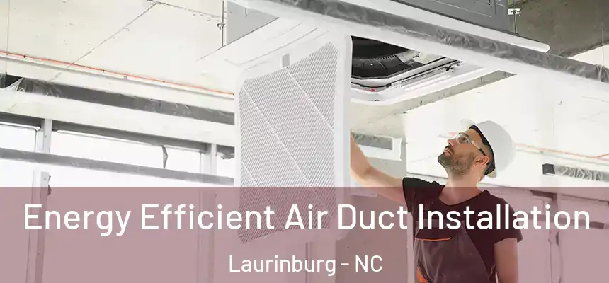  Energy Efficient Air Duct Installation Laurinburg - NC